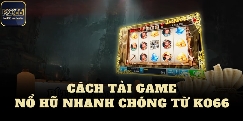 Cách tải game nổ hũ nhanh chóng từ KO66